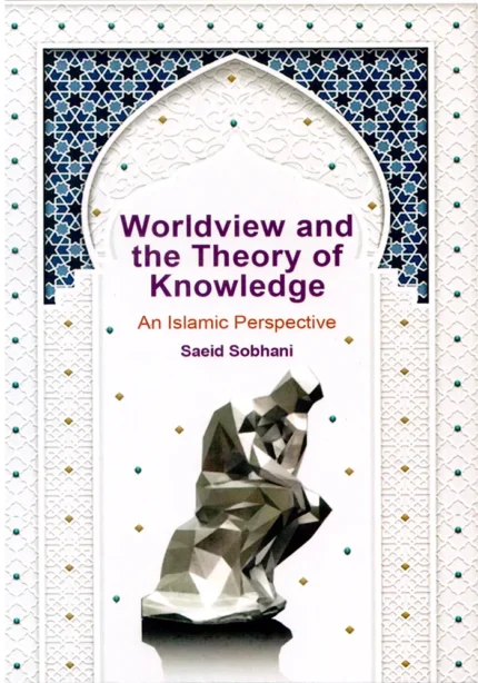 Worldview and the Theory of Knowledge: An Islamic Perspective