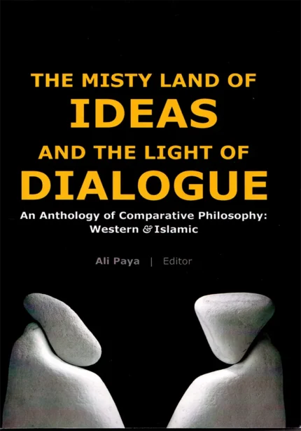 Misty Land of Ideas & The Light of Dialogue An Anthology of Comparative Philosophy