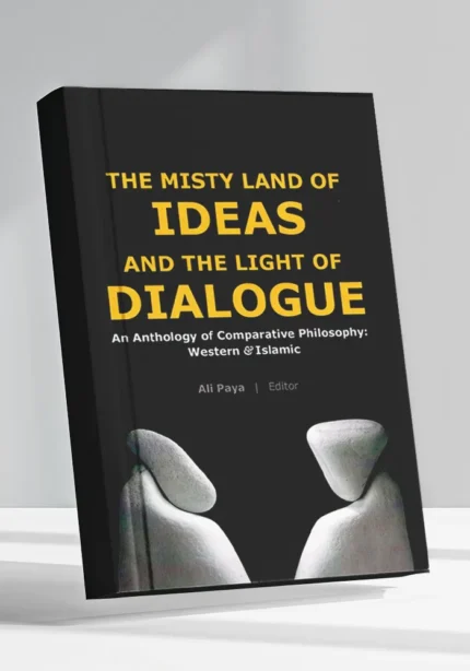 Misty Land of Ideas & The Light of Dialogue: An Anthology of Comparative Philosophy: Western & Islamic