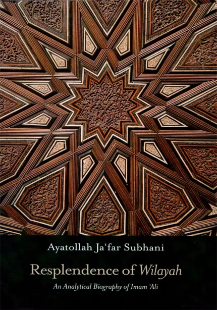 Resplendence of Wilayah An Analytical Biography of Imam ‘Ali